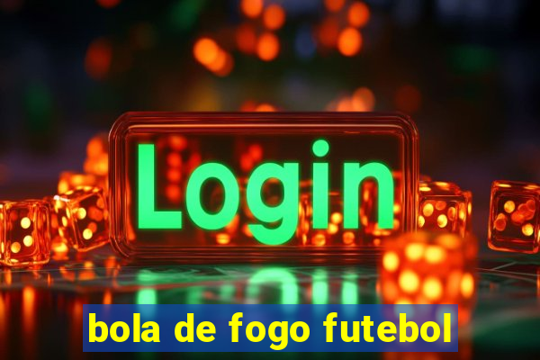 bola de fogo futebol