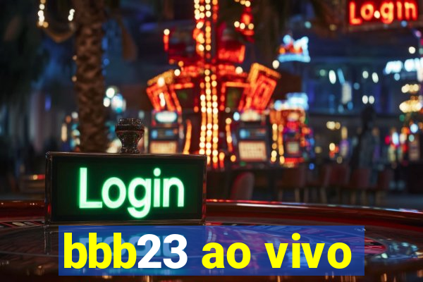 bbb23 ao vivo