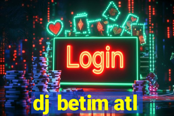 dj betim atl