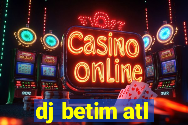 dj betim atl