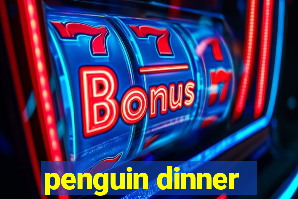 penguin dinner