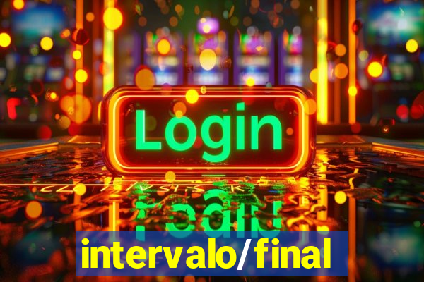 intervalo/final