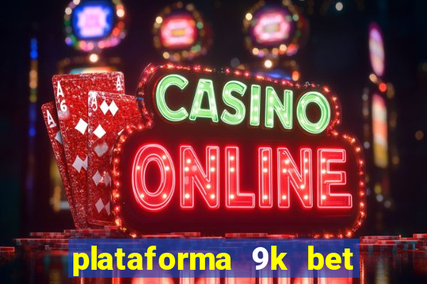 plataforma 9k bet paga mesmo