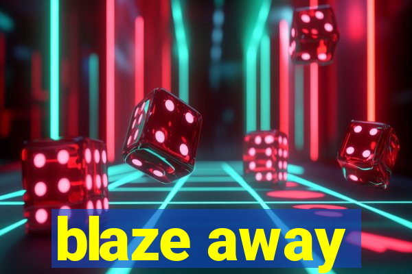 blaze away