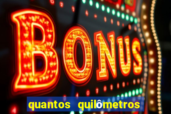 quantos quilômetros daqui em