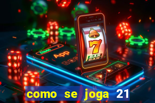 como se joga 21 com cartas