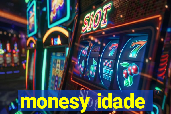 monesy idade