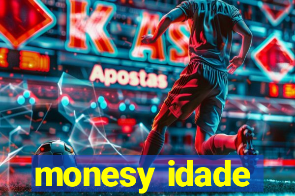 monesy idade