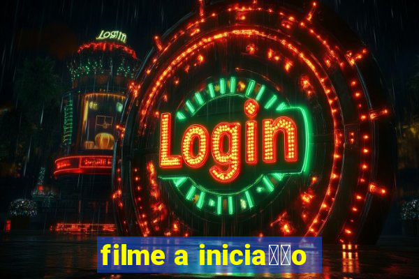 filme a inicia莽茫o