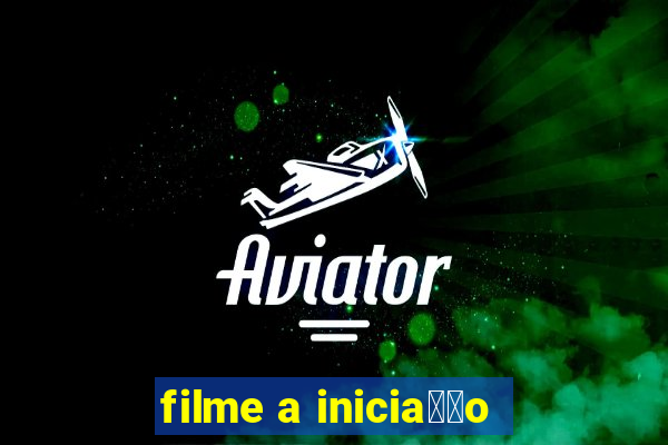 filme a inicia莽茫o