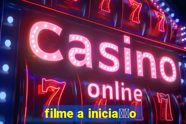 filme a inicia莽茫o