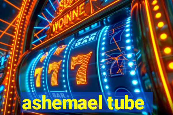 ashemael tube