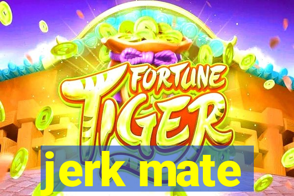 jerk mate