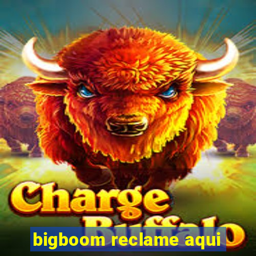 bigboom reclame aqui