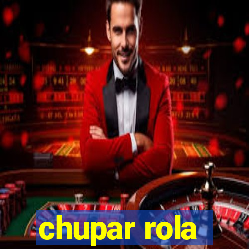 chupar rola