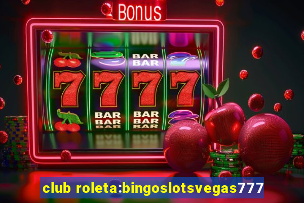 club roleta:bingoslotsvegas777