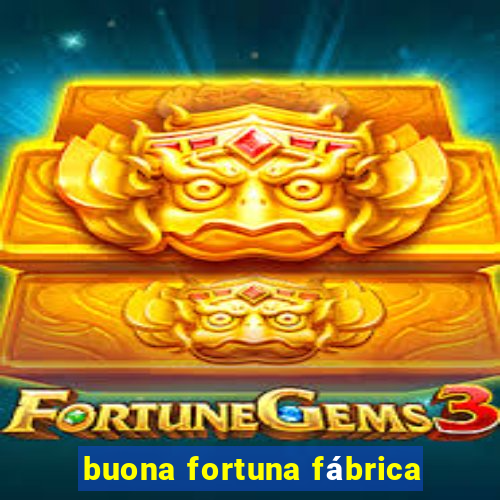 buona fortuna fábrica