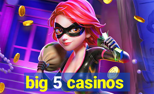 big 5 casinos