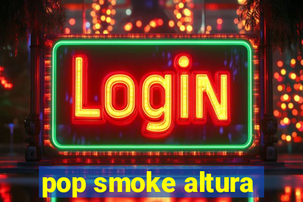 pop smoke altura