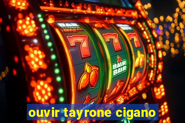 ouvir tayrone cigano