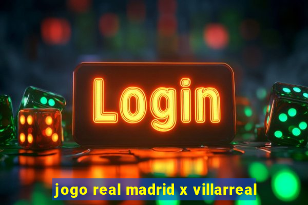 jogo real madrid x villarreal