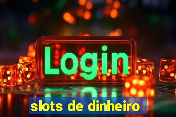 slots de dinheiro