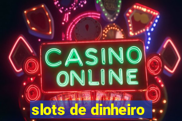 slots de dinheiro