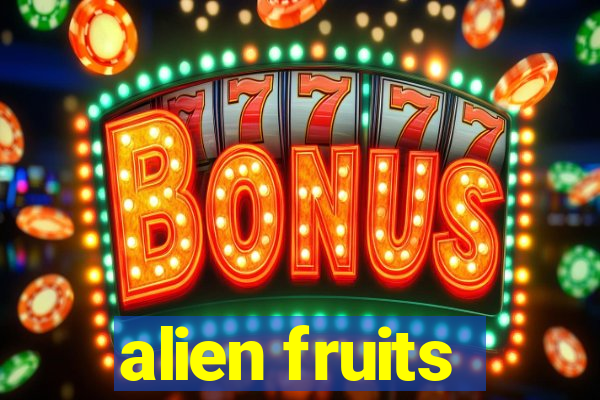 alien fruits