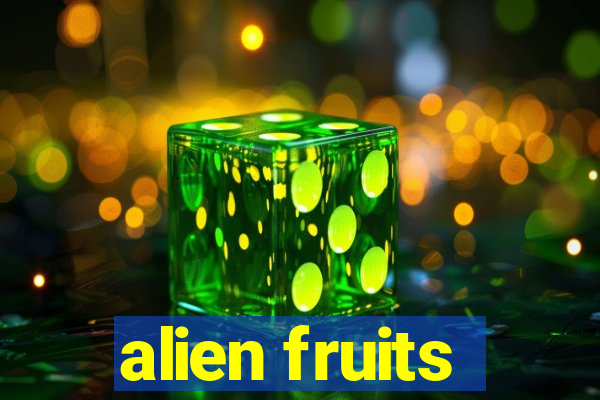 alien fruits