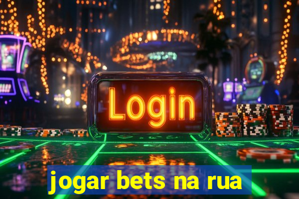 jogar bets na rua