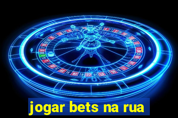 jogar bets na rua