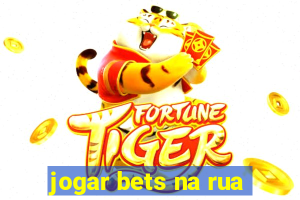 jogar bets na rua