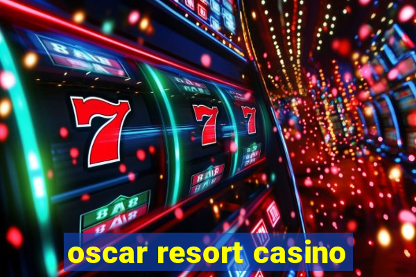 oscar resort casino