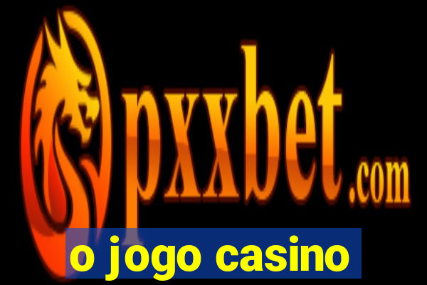 o jogo casino