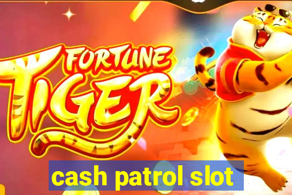 cash patrol slot