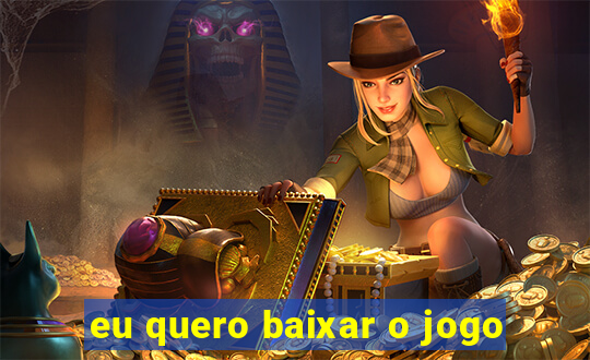 eu quero baixar o jogo