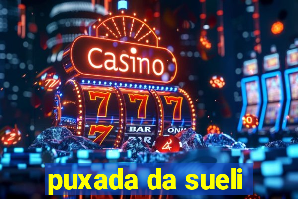 puxada da sueli