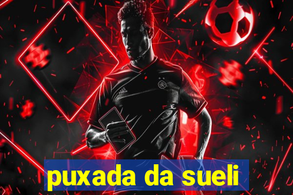 puxada da sueli