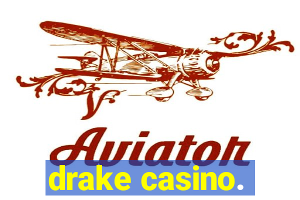 drake casino.