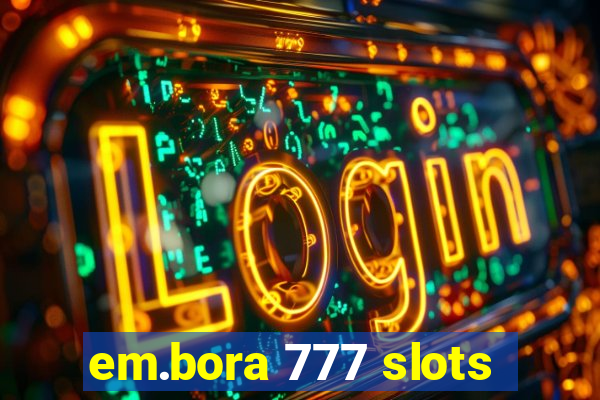 em.bora 777 slots