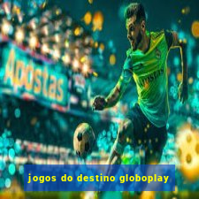 jogos do destino globoplay