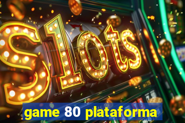 game 80 plataforma