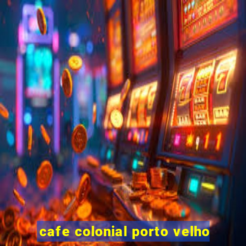 cafe colonial porto velho