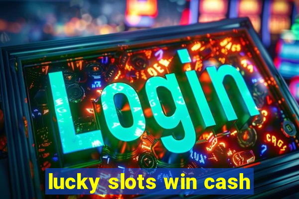 lucky slots win cash