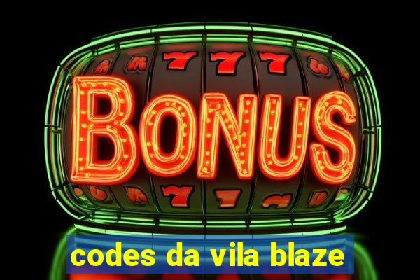 codes da vila blaze