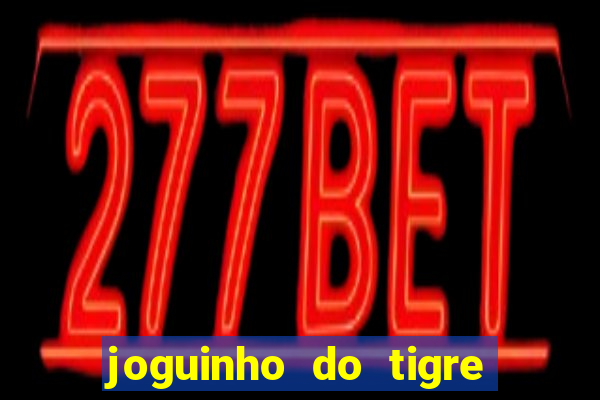 joguinho do tigre para ganhar dinheiro