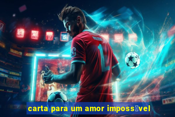 carta para um amor imposs铆vel