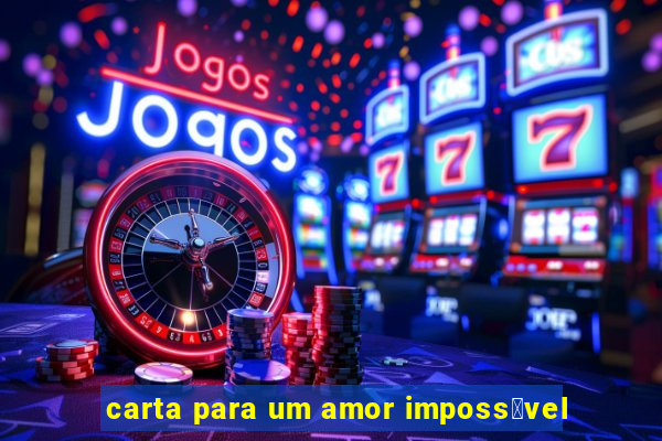 carta para um amor imposs铆vel