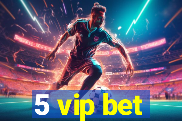 5 vip bet