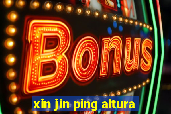 xin jin ping altura